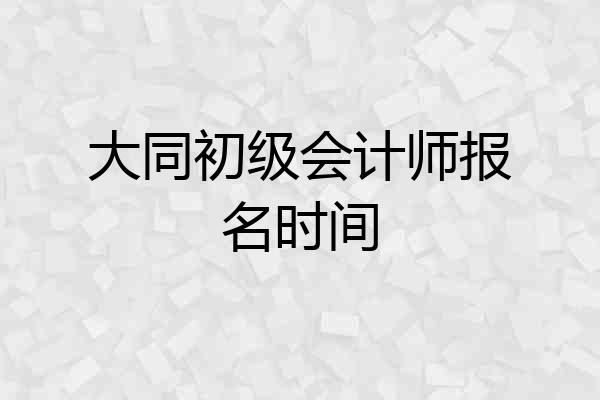 大同初级会计师报名时间