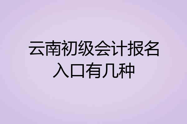 云南初级会计报名入口有几种