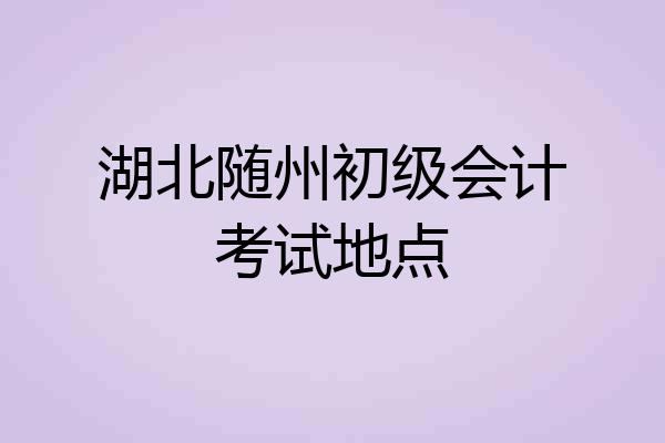 湖北随州初级会计考试地点