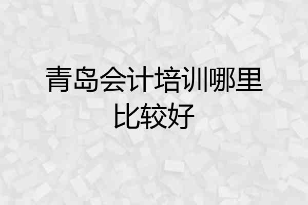 青岛会计培训哪里比较好
