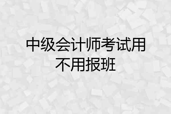 中级会计师考试用不用报班