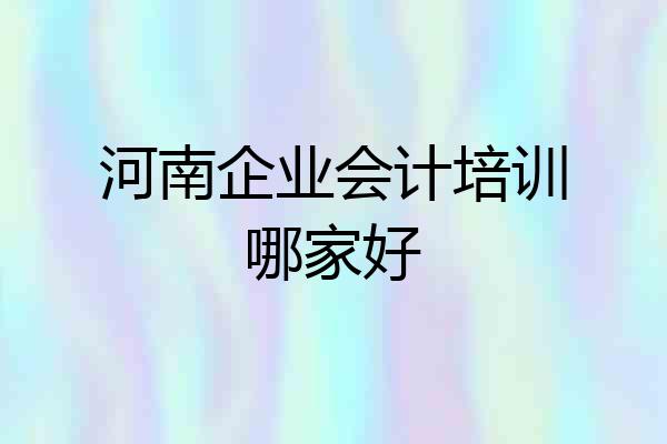 河南企业会计培训哪家好