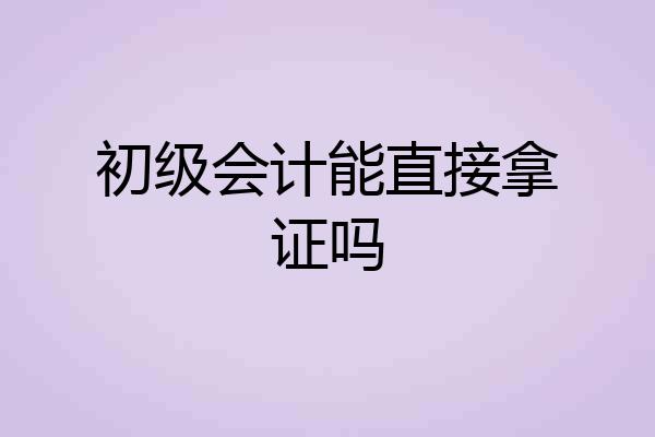 初级会计能直接拿证吗