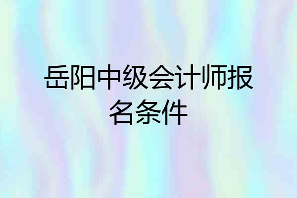 岳阳中级会计师报名条件
