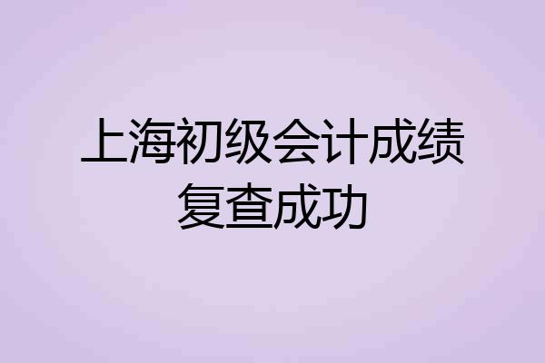 上海初级会计成绩复查成功