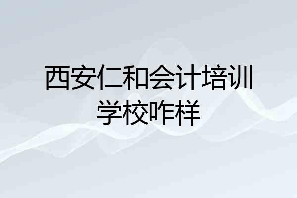 西安仁和会计培训学校咋样