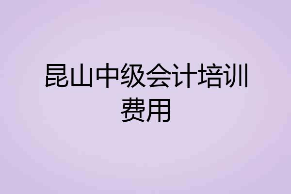 昆山中级会计培训费用