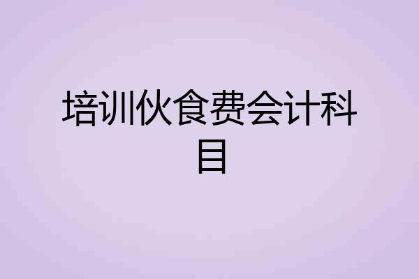 培训伙食费会计科目