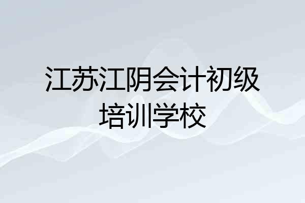 江苏江阴会计初级培训学校