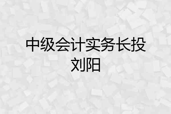 中级会计实务长投刘阳
