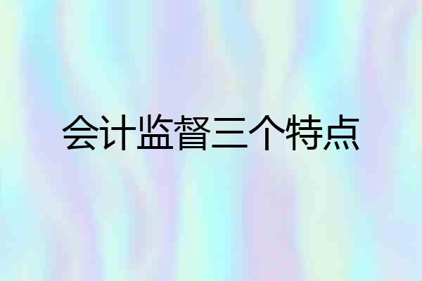 会计监督三个特点