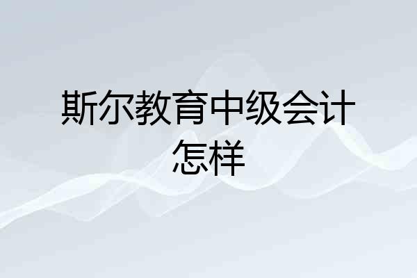斯尔教育中级会计怎样