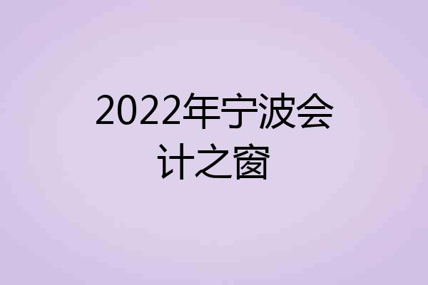 2022年宁波会计之窗