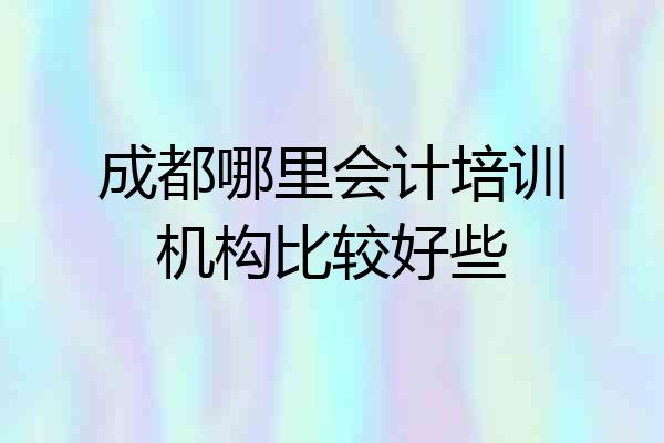成都哪里会计培训机构比较好些
