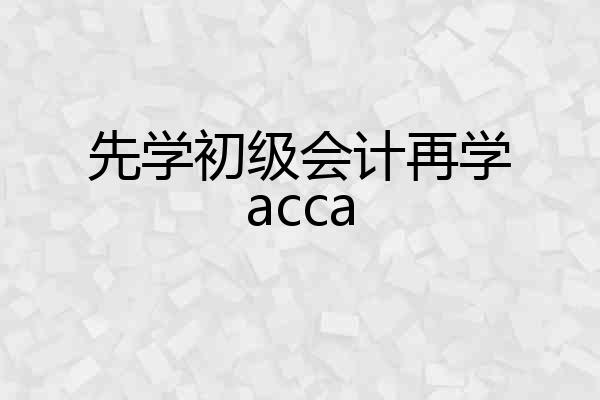 先学初级会计再学acca