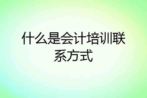 什么是会计培训联系方式