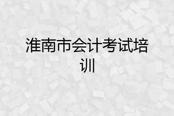 淮南市会计考试培训