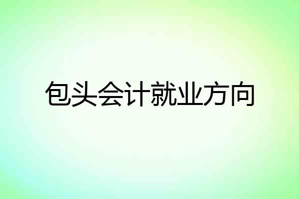 包头会计就业方向