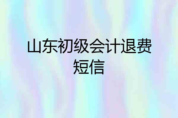 山东初级会计退费短信