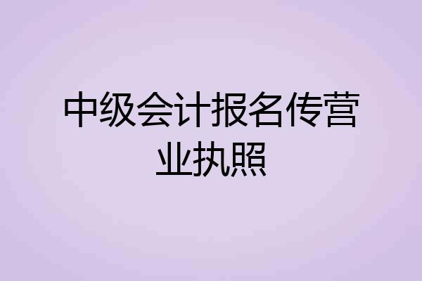 中级会计报名传营业执照