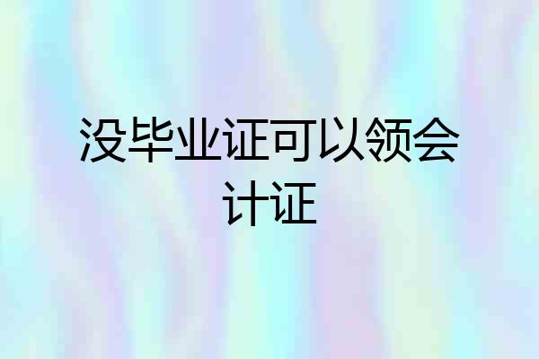 没毕业证可以领会计证
