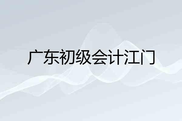 广东初级会计江门
