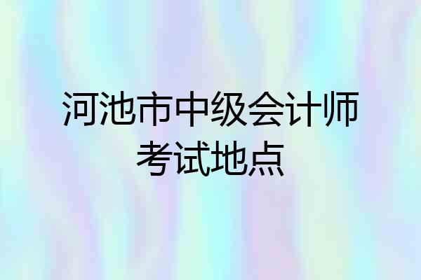 河池市中级会计师考试地点