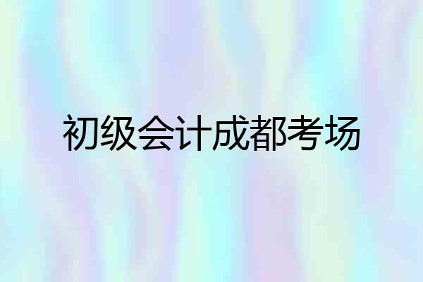 初级会计成都考场