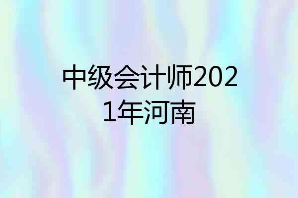 中级会计师2021年河南