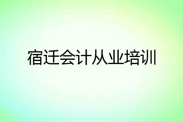 宿迁会计从业培训