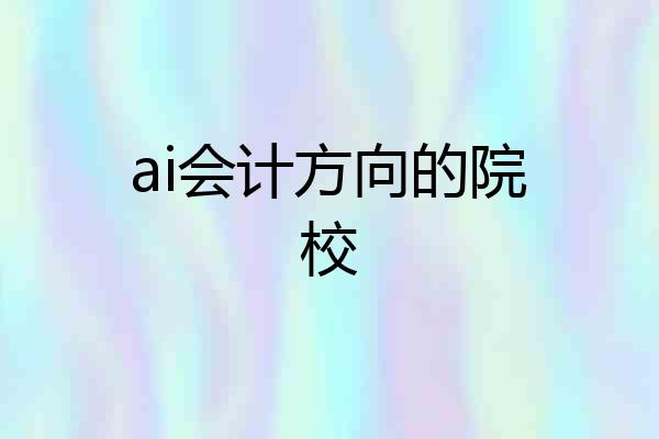 ai会计方向的院校