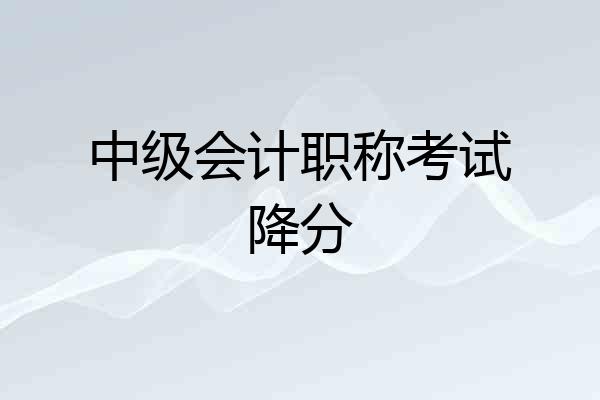 中级会计职称考试降分