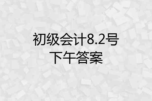 初级会计8.2号下午答案