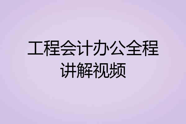 工程会计办公全程讲解视频