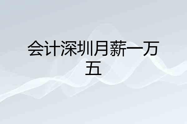 会计深圳月薪一万五