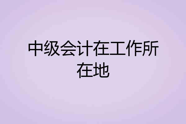 中级会计在工作所在地
