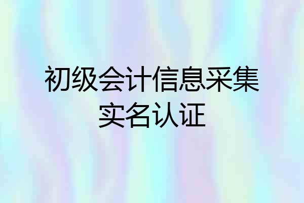 初级会计信息采集实名认证