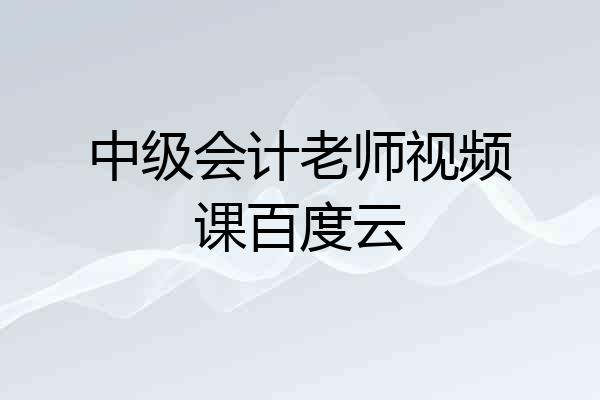 中级会计老师视频课百度云
