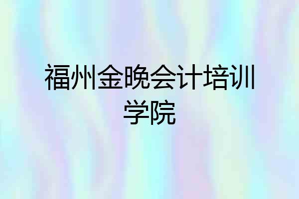 福州金晚会计培训学院