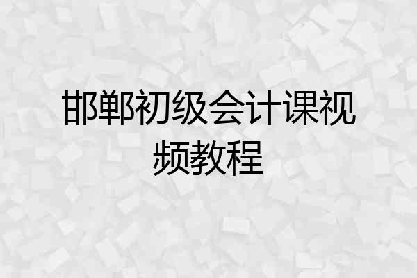 邯郸初级会计课视频教程