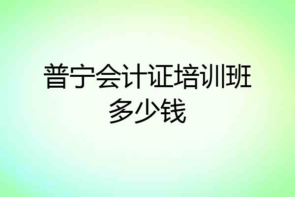普宁会计证培训班多少钱