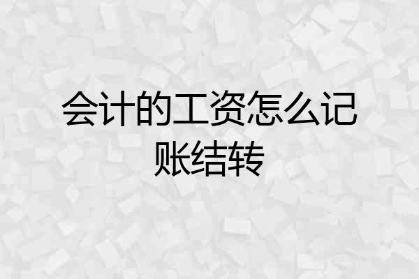 会计的工资怎么记账结转