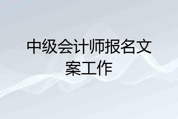 中级会计师报名文案工作