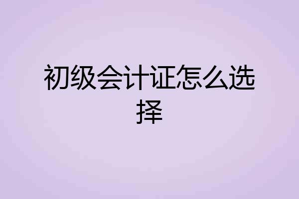 初级会计证怎么选择