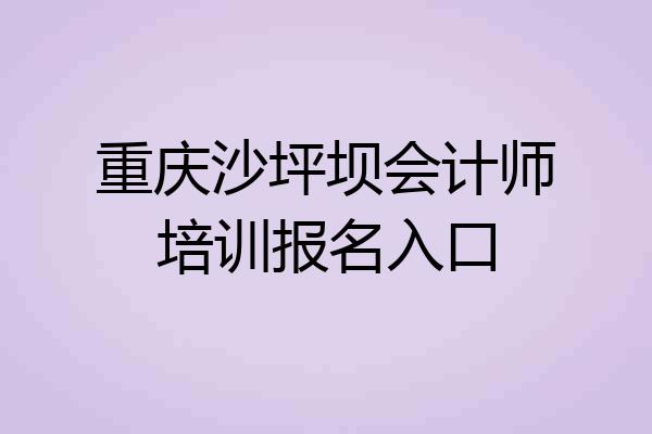 重庆沙坪坝会计师培训报名入口