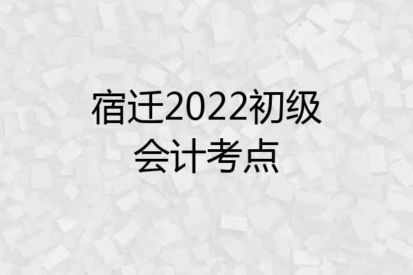 宿迁2022初级会计考点