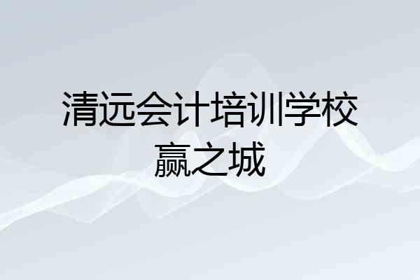 清远会计培训学校赢之城