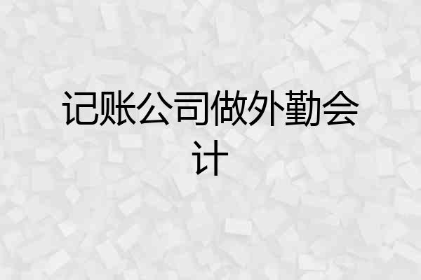 记账公司做外勤会计