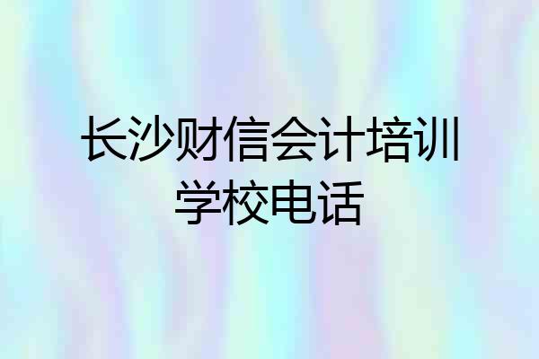 长沙财信会计培训学校电话