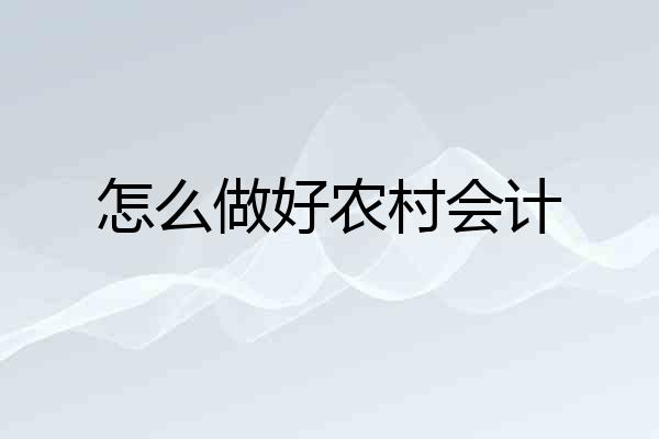 怎么做好农村会计
